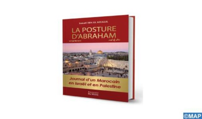 “La Posture d’Abraham” d’Ismaël Ibn El Khalil, Carnet de voyage d’un Marocain en Israël et en Palestine “La Posture d’Abraham” d’Ismaël Ibn El Khalil, Carnet de voyage d’un Marocain en Israël et en Palestine